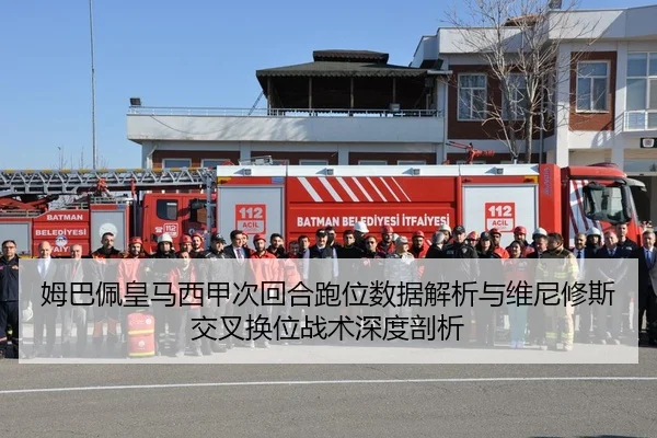 姆巴佩皇马西甲次回合跑位数据解析与维尼修斯交叉换位战术深度剖析