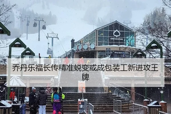 乔丹乐福长传精准蜕变或成包装工新进攻王牌