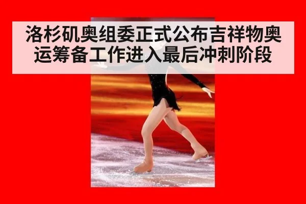 洛杉矶奥组委正式公布吉祥物奥运筹备工作进入最后冲刺阶段